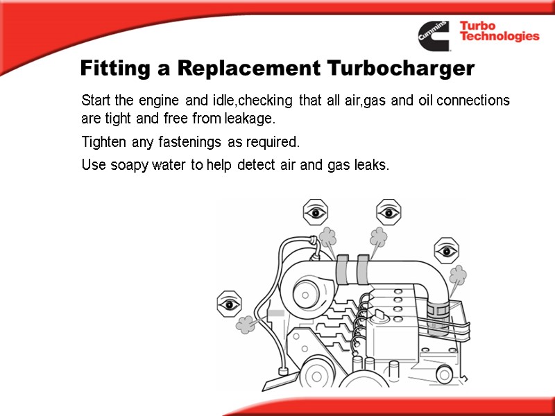 Fitting a Replacement Turbocharger Start the engine and idle,checking that all air,gas and oil